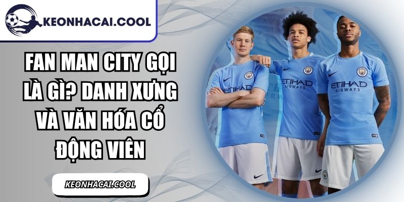 Fan Man City Gọi Là Gì