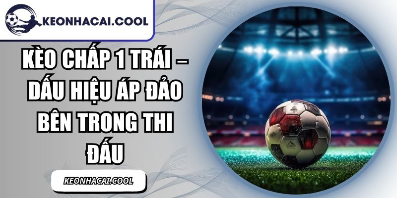 Kèo Chấp 1 Trái